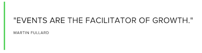 Events are the facilitator of growth. Martin Fullard